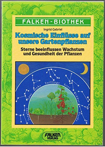 Ingrid Gabriel Kosmische Einflüsse auf unsere Gartenpflanzen. Sterne beeinflussen Wachstum und Gesundheit der Pflanzen