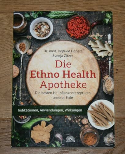 Zitzer, Svenja Die Ethno Health Apotheke: Die besten Heilpflanzenrezepturen unserer Erde - Indikationen, Anwendungen, Wirkungen