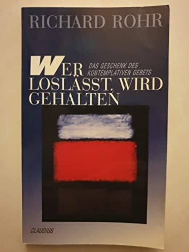 Rohr, Richard Wer loslässt, wird gehalten: Das Geschenk des kontemplativen Gebets