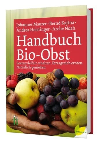 Arche Noah Handbuch Bio-Obst: Sortenvielfalt erhalten. Ertragreich ernten. Natürlich genießen