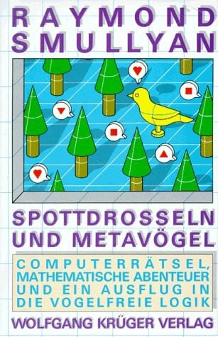 Smullyan, Raymond M. Spottdrossel und Metavögel: Computerrätsel, mathemat. Abenteuer u. e. Ausflug in d. vogelfreie Logik