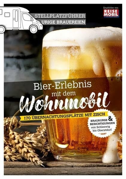 Reisemobil International Stellplatzführer Urige Brauereien: Bier-Erlebnis mit dem Wohnmobil (Stellplatzführer, Erlebnis mit dem Wohnmobil: von der Fachzeitschrift Reisemobil International)