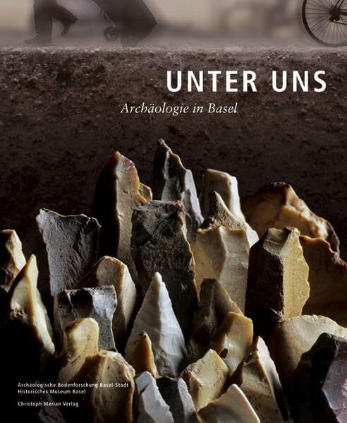 Archäologische Bodenforschung Basel-Stadt Unter Uns: Archäologie in Basel