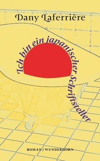 Dany Laferrière Ich bin ein japanischer Schriftsteller: Roman