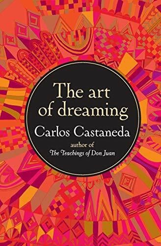 Castaneda, Carlos Art of Dreaming, The: Bestselling Author Carlos Castaneda Introduces the Worlds Within