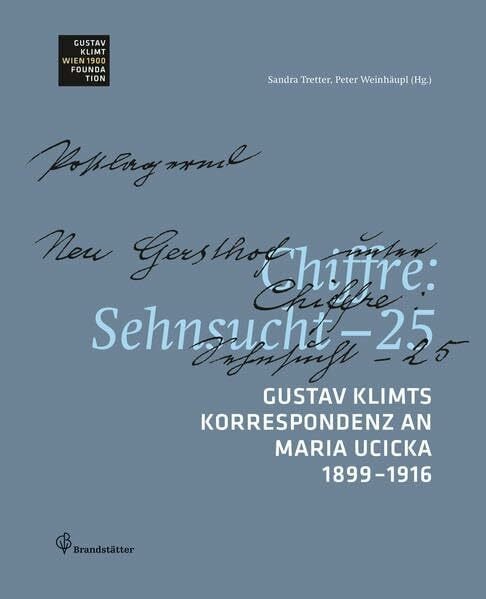 Weinhäupl, Peter Chiffre Sehnsucht - 25: Gustav Klimts Korrespondenz an Maria Ucicka 1899-1916