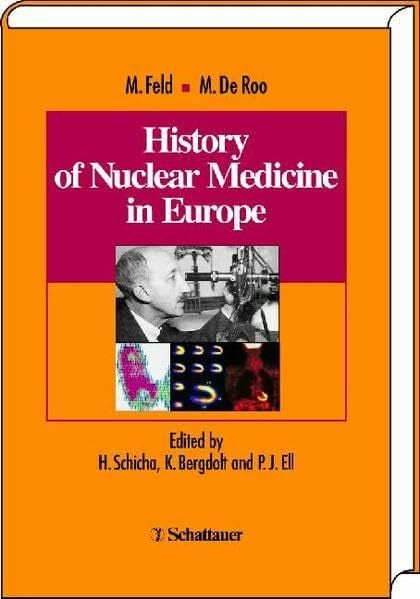 Roo, Michel de History of Nuclear Medicine in Europe: Ed. by Harald Schicha, Klaus Bergdolt u. Peter J. Ell