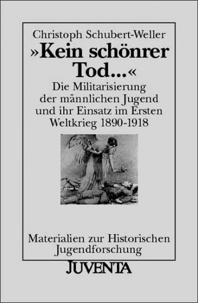Schubert Weller, Christoph Kein schönrer Tod ...: Die Militarisierung der männlichen Jugend und ihr Einsatz im Ersten Weltkrieg 1890-1918 (Materialien zur Historischen Jugendforschung)