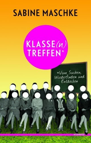 Sabine Maschke Klassentreffen. Vom Suchen, Wiederfinden und Entdecken