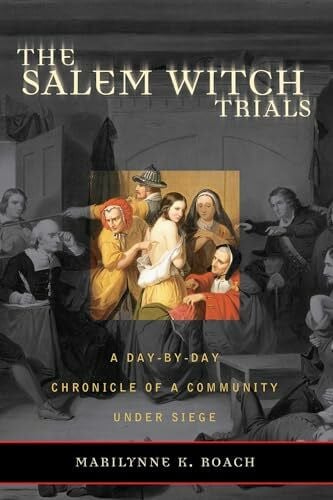Roach, Marilynne The Salem Witch Trials: A Day-by-Day Chronicle of a Community Under Siege