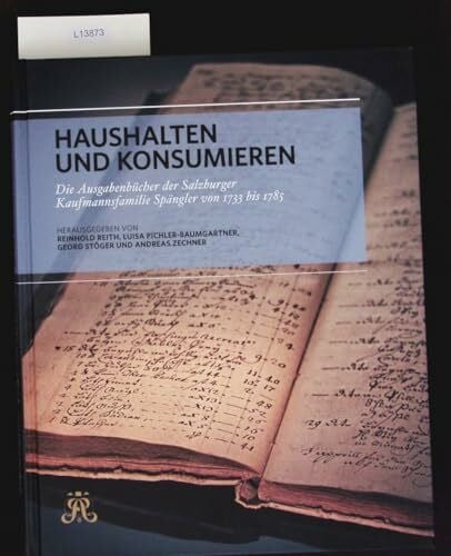 Zechner, Andreas Haushalten und konsumieren.: Die Ausgabenbücher der Salzburger Kaufmannsfamilie Spängler von 1733 bis 1785. (Schriftenreihe des Archivs der Stadt Salzburg)