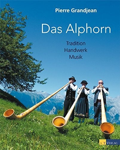 Meienberg, Manfred Das Alphorn: Tradition, Handwerk, Musik