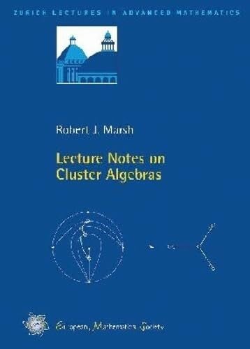 Marsh, Robert J. Lecture Notes on Cluster Algebras (Zurich Lectures in Advanced Mathematics)