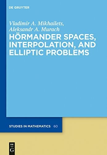 Murach, Aleksandr A. Hörmander Spaces, Interpolation, and Elliptic Problems (De Gruyter Studies in Mathematics, 60)