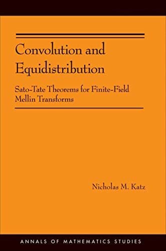 Katz, Nicholas M. Convolution and Equidistribution: Sato-Tate Theorems for Finite-Field Mellin Transforms (Annals of Mathematics Studies, 180, Band 180)