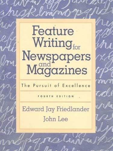 Friedlander, Edward Jay Feature Writing for Newspapers and Magazines: The Pursuit of Excellence