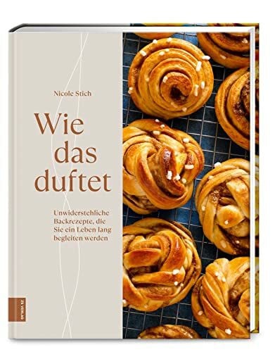 Stich, Nicole Wie das duftet: Unwiderstehliche Backrezepte, die Sie ein Leben lang begleiten werden