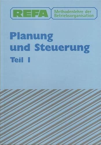 REFA Verband f. Arbeitsstudien und Betriebsorganisation e.V. REFA. Methodenlehre der Betriebsorganisation. Planung und Steuerung, Teil I. (Methodenlehre der Betriebsorganisation. Planung PS: Planung und Steuerung)