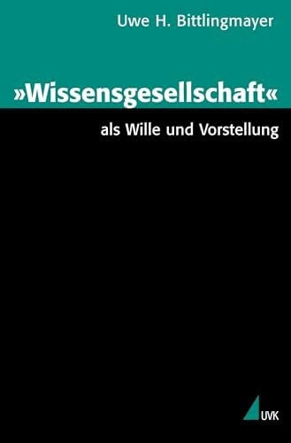 Bittlingmayer, Uwe H 'Wissensgesellschaft' als Wille und Vorstellung