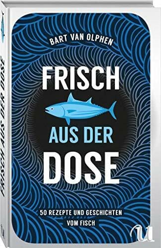 Heinrich Koop Frisch aus der Dose: 50 Rezepte und Geschichten vom Fisch