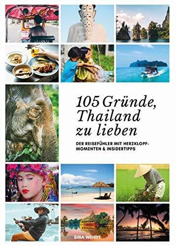 Wendt, Sina Thailand Reiseführer: 105 Gründe, Thailand zu lieben: Der Reisefühler mit Herzklopfmomenten und Insidertipps