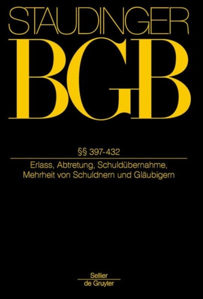 Löwisch, Manfred §§ 397-432: (Erlass, Abtretung, Schuldübernahme, Mehrheit von Schuldnern und Gläubigern) (J. von Staudingers Kommentar zum Bürgerlichen Gesetzbuch mit ... Nebengesetzen. Recht der Schuldverhältnisse)