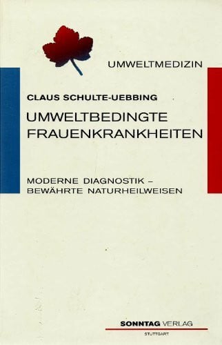 Claus Schulte-Uebbing Umweltbedingte Frauenkrankheiten: Moderne Diagnostik - bewährte Naturheilweisen