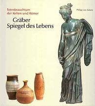 HAFFNER, Alfred. Gräber - Spiegel des Lebens: Zum Totenbrauchtum der Kelten und Römer am Beispiel der Treverer-Gräberfelder Wederath-Belginum