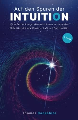 Gonschior, Thomas Auf den Spuren der Intuition: Eine Entdeckungsreise nach innen, entlang der Schnittstelle von Wissenschaft und Spiritualität.: Was ist das ... der Instinkt und das gefühltes Wissen?