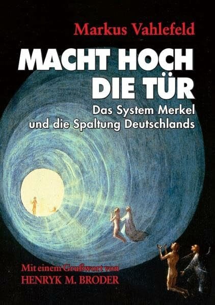 Vahlefeld, Markus MACHT HOCH DIE TÜR: Das System Merkel und die Spaltung Deutschlands