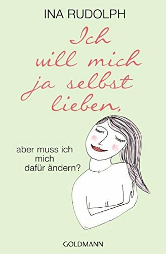 Rudolph, Ina Ich will mich ja selbst lieben,: aber muss ich mich dafür ändern?