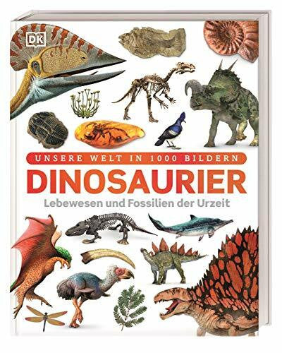 Kokoscha, Michael Unsere Welt in 1000 Bildern. Dinosaurier: Lebewesen und Fossilien der Urzeit. Dinos spektakülar und reich bebildert erklärt. Für Kinder ab 7 Jahren