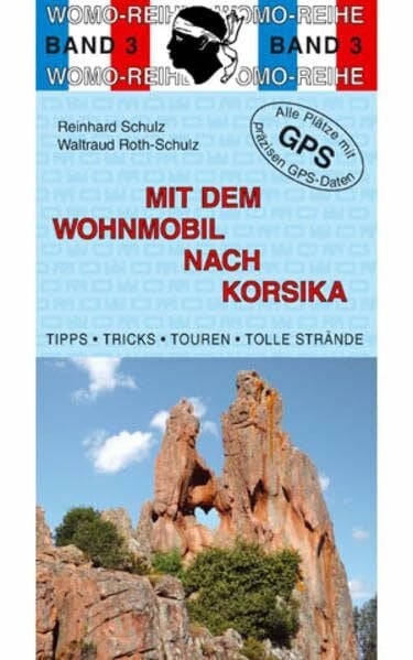 Schulz, Reinhard Mit dem Wohnmobil nach Korsika: Die Anleitung für einen Erlebnisurlaub. Tipps, Tricks, Touren, Tolle Strände. Alle Plätze mit präzisen GPS-Daten (Womo-Reihe)
