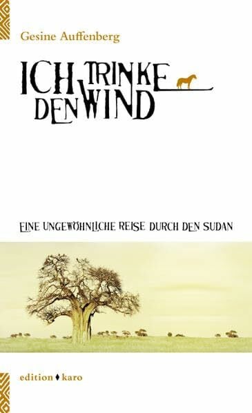 Auffenberg, Gesine Ich trinke den Wind: Eine ungewöhnliche Reise durch den Sudan