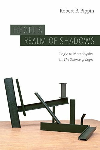 Pippin, Robert B. Hegel’s Realm of Shadows: Logic As Metaphysics in The Science of Logic