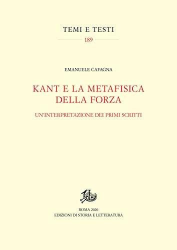Cafagna, Emanuele Kant e la metafisica della forza. Un'interpretazione dei primi scritti (Temi e testi)