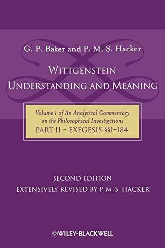 Baker, G. P. Wittgenstein Understanding and Meaning 2nd edition: Volume 1 of an Analytical Commentary on the Philosophical Investigations, Part II: Exegesis ... on the Philosophical Investigations, 1)