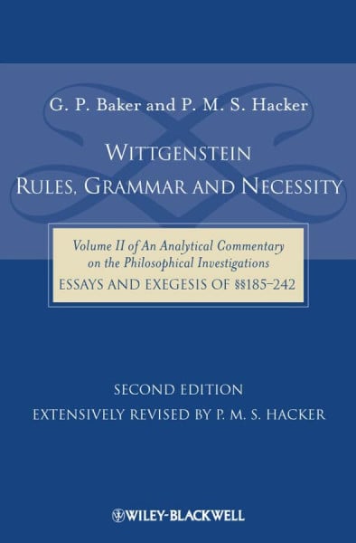 Hacker, P. M. S. Wittgenstein: Rules, Grammar and Necessity: Volume 2 of an Analytical Commentary on the Philosophical Investigations, Essays and Exegesis §§185-242 ... on the Philosophical Investigations, 2)