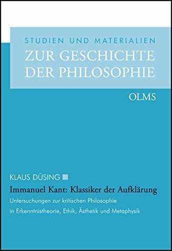 Düsing, Klaus Immanuel Kant: Klassiker der Aufklärung: Untersuchungen zur kritischen Philosophie in Erkenntnistheorie, Ethik, Ästhetik und Metaphysik. (Studien und Materialien zur Geschichte der Philosophie)