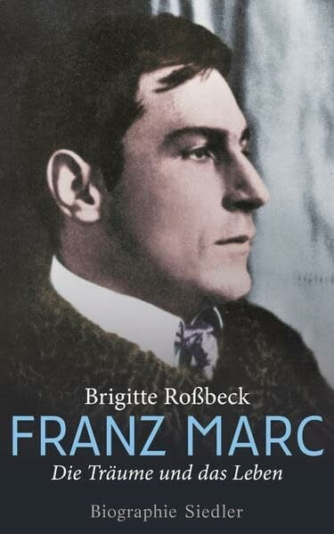 Roßbeck, Brigitte Franz Marc: Die Träume und das Leben - Biographie