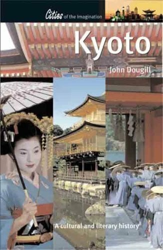 Dougill, John Kyoto: A Cultural and Literary History (Cities of the Imagination)