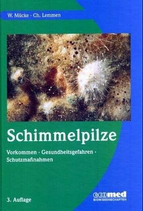 Wolfgang Mücke Schimmelpilze: Vorkommen - Gesundheitsgefahren - Schutzmassnahmen (ecomed Medizin & Biowissenschaften)