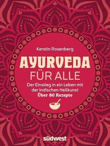 Rosenberg, Kerstin Ayurveda für alle: Ganzheitlich leben mit der indischen Heilkunst - Mit über 80 Rezepten für mehr Ausgeglichenheit und Energie