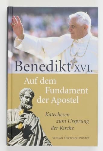 Benedikt XVI. Auf dem Fundament der Apostel: Katechesen zum Ursprung der Kirche