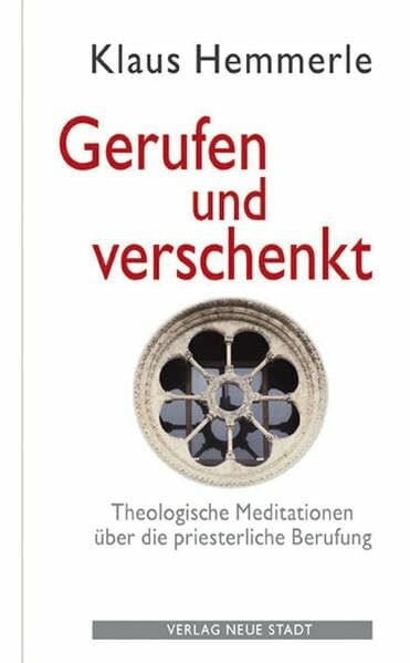 Hemmerle, Klaus Gerufen und Verschenkt: Theologische Meditationen über die priesterliche Berufung (Theologie und Glaube)