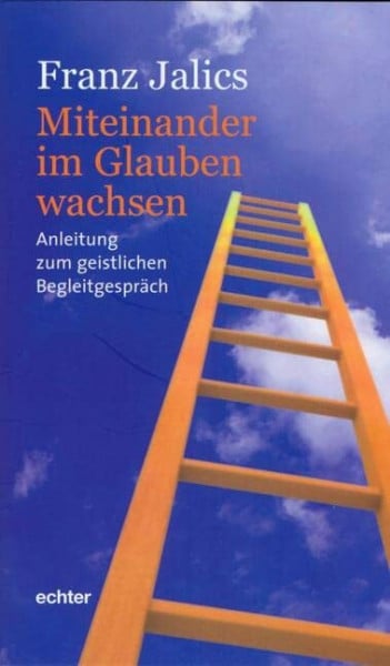 Jalics, Franz Miteinander im Glauben wachsen: Anleitung zum geistlichen Begleitgespräch