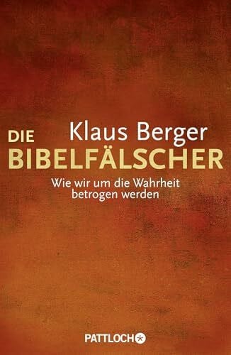 Berger, Klaus Die Bibelfälscher: Wie wir um die Wahrheit betrogen werden