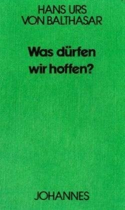 Balthasar, Hans U von Was dürfen wir hoffen? (Sammlung Kriterien)