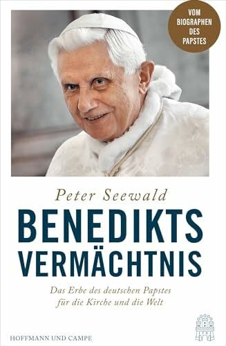 Seewald, Peter Benedikts Vermächtnis: Das Erbe des deutschen Papstes für die Kirche und die Welt
