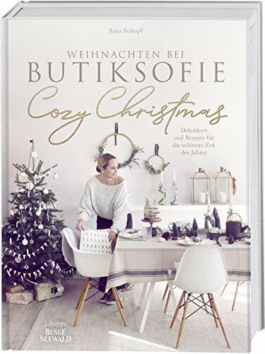 Schopf, Anja Cozy Christmas: Weihnachten bei butiksofie – Dekoideen und Rezepte für die schönste Zeit des Jahres. Das Buch zum Lifestyle-Blog „butiksofie“